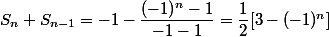 S_n + S_{n - 1} = -1 - \dfrac {(-1)^n - 1}{-1 -1} = \dfrac 1 2 [3 - (-1)^n] 